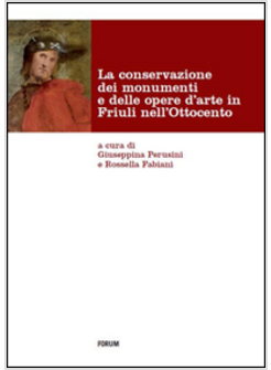 CONSERVAZIONE DEI MONUMENTI E DELLE OPERE D'ARTE IN FRIULI NELL'OTTOCENTO (LA)