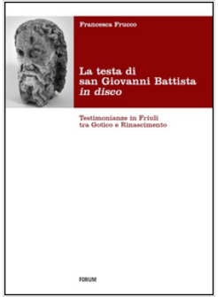 PIATTO CON LA TESTA DI SAN GIOVANNI BATTISTA TRA GOTICO E RINASCIMENTO (IL)