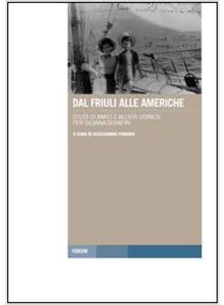 DAL FRIULI ALLE AMERICHE. STUDI DI AMICI E ALLIEVI UDINESI PER SILVANA SERAFIN
