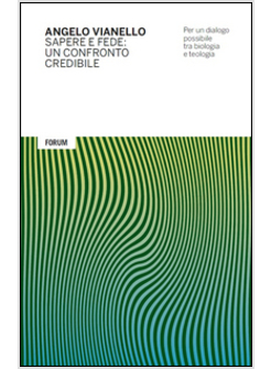 SAPERE E FEDE: UN POSSIBILE DIALOGO TRA BIOLOGIA E TEOLOGIA