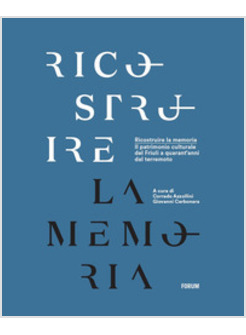 RICOSTRUIRE LA MEMORIA. IL PATRIMONIO CULTURALE DEL FRIULI A QUARANT'ANNI DAL TE