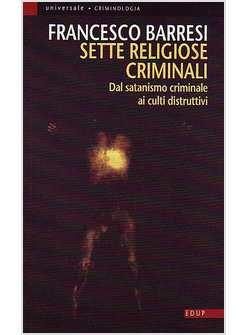 SETTE RELIGIOSE E CRIMINALI DAL SATANISMO CRIMINALE AI CULTI DISTRUTTIVI