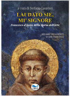LAUDATO SIE, MI' SIGNORE. FRANCESCO D'ASSISI NELLA STORIA DELL'ARTE