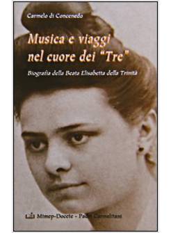 MUSICA E VIAGGI NEL CUORE DEI «TRE». BIOGRAFIA DELLA BEATA ELISABETTA DELLA TRIN