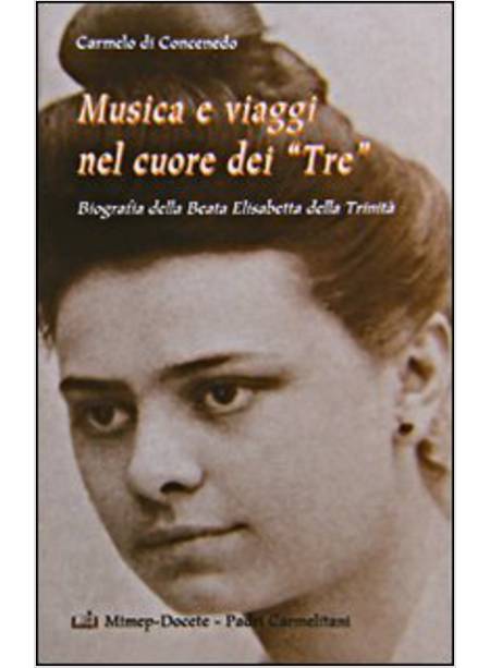 MUSICA E VIAGGI NEL CUORE DEI «TRE». BIOGRAFIA DELLA BEATA ELISABETTA DELLA TRIN