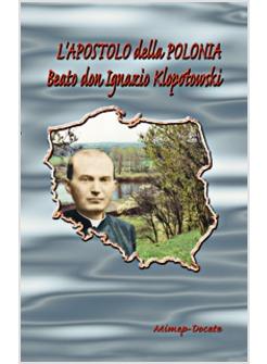 APOSTOLO DELLA POLONIA MONS. IGNAZIO KLOPOTOWSKI (1866-1931) (L')