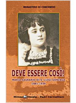 DEVE ESSERE COSI! MARIA SAGRARIO DI S. LUIGI GONZAGA 1881-1936