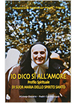 IO DICO SI' ALL'AMORE. PROFILO SPIRITUALE DI SUOR MARIA DELLO SPIRITO SANTO