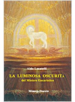 LUMINOSA OSCURITA' DEL MISTERO EUCARISTICO (LA)