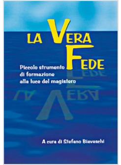 VERA FEDE. PICCOLO STRUMENTO DI FORMAZIONE ALLA LUCE DEL MAGISTERO (LA)