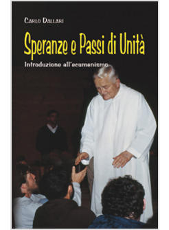 SPERANZE E PASSI DI UNITA. INTRODUZIONE ALL'ECUMENISMO