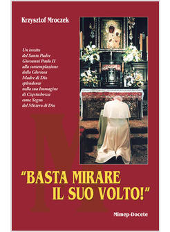 BASTA MIRARE IL SUO VOLTO. UN INVITO DEL SANTO PADRE GIOVANNI PAOLO IIALLA