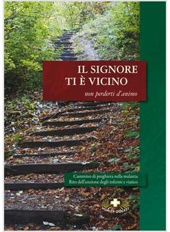 SIGNORE TI E' VICINO NON PERDERTI D'ANIMA. CAMMINO DI PREGHIERA NELLA MALATTIA (