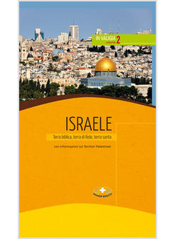 ISRAELE. TERRA BIBLICA, TERRA DI FEDE, TERRA SANTA