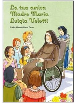 TUA AMICA MARIA LUIGIA VELOTTI. FONDATRICE DELLE SUORE FRANCESCANE ADORATRICI