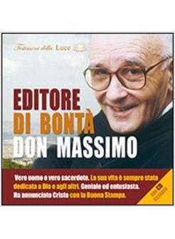 EDITORE DI BONTA, DON MASSIMO. VERO UOMO E VERO SACERDOTE. LA SUA VITA E' SEMPRE