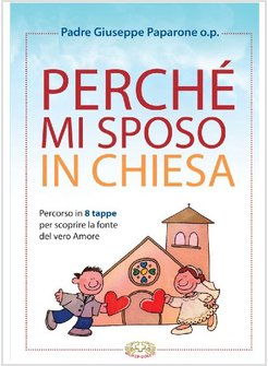 PERCHE' MI SPOSO IN CHIESA. PERCORSO IN 8 TAPPE PER SCOPRIRE LA FONTE DEL VERO