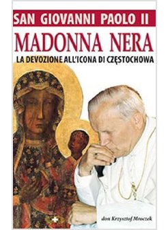 SAN GIOVANNI PAOLO II. MADONNA NERA. LA DEVOZIONE ALL'ICONA DI CZESTOCHOWA