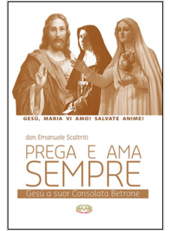 PREGA E AMA SEMPRE. GESU' A SUOR CONSOLATA BETRONE