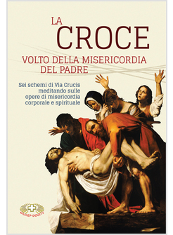 LA CROCE. VOLTO DELLA MISERICORDIA DEL PADRE. SEI SCHEMI DI VIA CRUCIS 