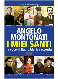 ANGELO MONTONATI I MIEI SANTI.  LA VOCE DI RADIO MARIA RACCONTA