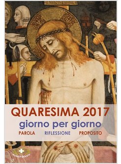 QUARESIMA 2017. GIORNO PER GIORNO. PAROLA, RIFLESSIONE, PROPOSITO