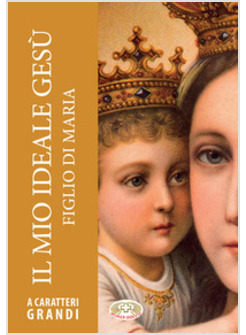 IL MIO IDEALE GESU' FIGLIO DI MARIA. EDIZIONE A CARATTERI GRANDI 