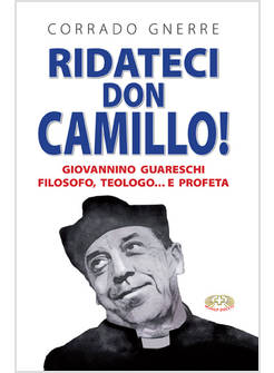 RIDATECI DON CAMILLO! GIOVANNINO GUARESCHI FILOSOFO, TEOLOGO E... PROFETA