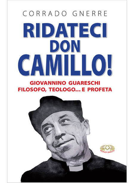 RIDATECI DON CAMILLO! GIOVANNINO GUARESCHI FILOSOFO, TEOLOGO E... PROFETA