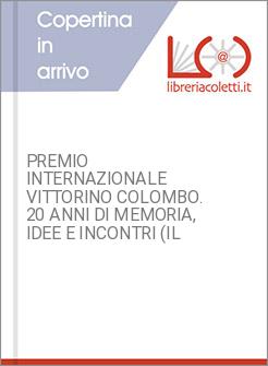 PREMIO INTERNAZIONALE VITTORINO COLOMBO. 20 ANNI DI MEMORIA, IDEE E INCONTRI (IL