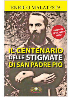 IL CENTENARIO DELLE STIGMATE DI SAN PADRE PIO