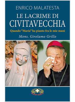 LE LACRIME DI CIVITAVECCHIA. QUANDO MARIA HA PIANTO FRA LE MIE MANI