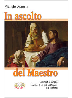 IN ASCOLTO DEL MAESTRO. COMMENTI AL VANGELO ANNO A B C E FESTE DEL SIGNORE