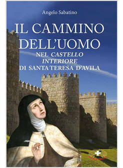 IL CAMMINO DELL'UOMO NEL CASTELLO INTERIORE DI TERESA D'AVILA