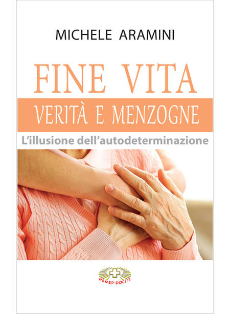 FINE VITA VERITA' E MENZOGNE L'ILLUSIONE DELL'AUTODETERMINAZIONE