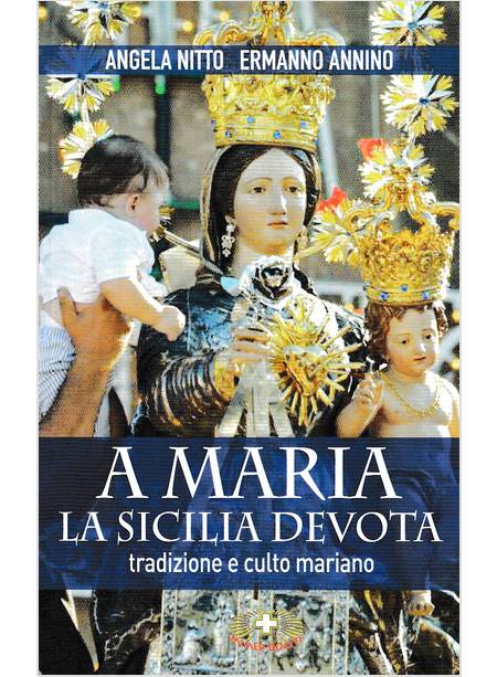 A MARIA LA SICILIA DEVOTA. TRADIZIONI E CULTO MARIANO