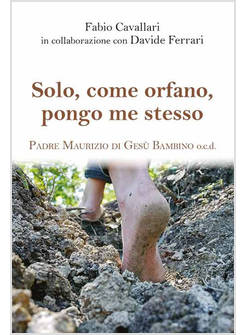 SOLO, COME ORFANO, PONGO ME STESSO. PADRE MAURIZIO DI GESU' BAMBINO