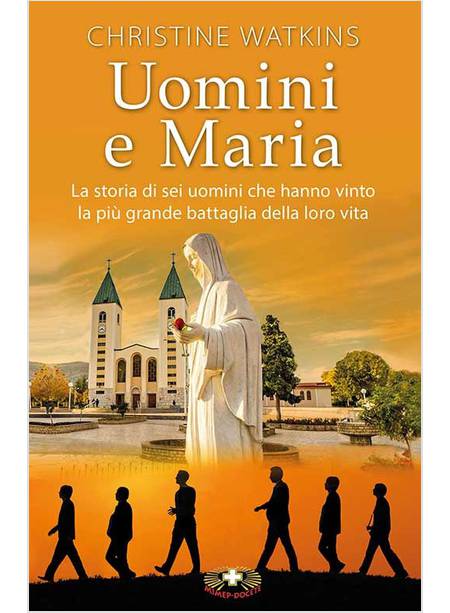 UOMINI E MARIA LA STORIA DI SEI UOMINI CHE HANNO VINTO LA PIU' GRANDE BATTAGLIA 