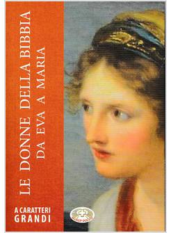 LE DONNE DELLA BIBBIA DA EVA A MARIA EDIZIONE A CARATTERI GRANDI 