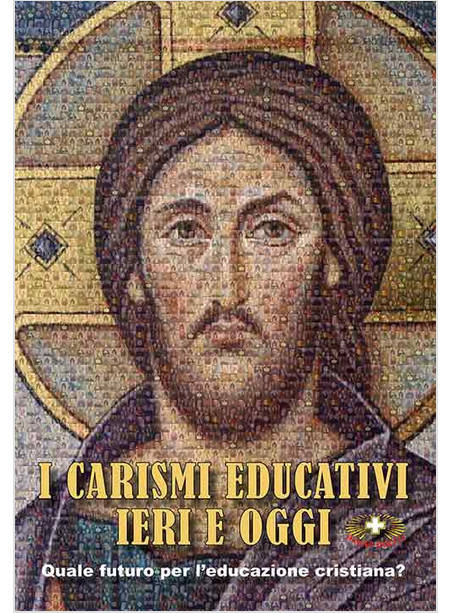 I CARISMI EDUCATIVI IERI E OGGI QUALE FUTURO PER L'EDUCAZIONE CRISTIANA