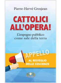CATTOLICI ALL'OPERA! L'IMPEGNO PUBBLICO COME SALE DELLA TERRA