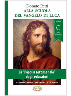 ALLA SCUOLA DEL VANGELO DI LUCA LA PASQUA SETTIMANALE DEGLI EDUCATORI ANNO C