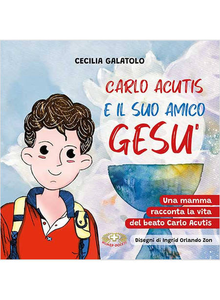 CARLO ACUTIS E IL SUO AMICO GESU' UNA MAMMA RACCONTA LA VITA DEL BEATO CARLO