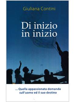 DI INIZIO IN INIZIO QUELLA APPASSIONATA DOMANDA SULL'UOMO ED IL SUO DESTINO