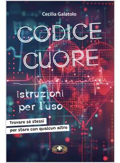 CODICE CUORE ISTRUZIONI PER L'USO TROVARE SE' STESSI PER STARE CON QUALCUN ALTRO
