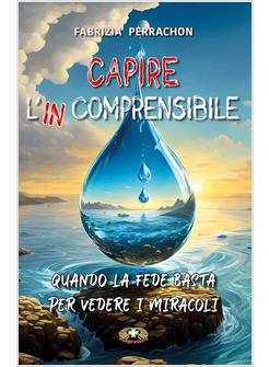 CAPIRE L'INCOMPRENSIBILE QUANDO LA FEDE BASTA PER VEDERE I MIRACOLI