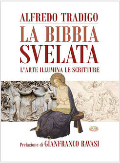 LA BIBBIA SVELATA. L'ARTE ILLUMINA LE SCRITTURE. EDIZ. A COLORI