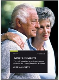 AGNELLI SEGRETI. PECCATI, PASSIONI E VERITA' NASCOSTE DELL'ULTIMA «FAMIGLIA