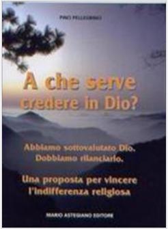 A CHE SERVE CREDERE IN DIO?