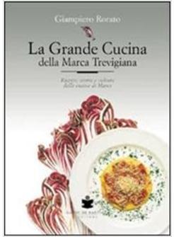 GRANDE CUCINA DELLA MARCA TREVIGIANA RICETTE STORIA E CULTURA DELLA CUCINA DI 